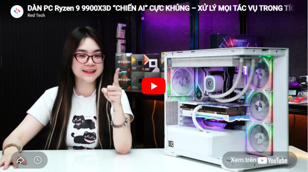 DÀN PC Ryzen™ 9 9900X3D “CHIẾN AI” CỰC KHỦNG – XỬ LÝ MỌI TÁC VỤ TRONG TÍCH TẮC
