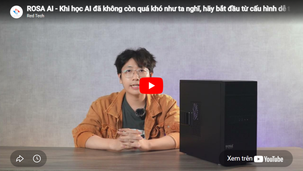 ROSA AI - Khi học AI đã không còn quá khó như ta nghĩ, hãy bắt đầu từ cấu hình dễ tiếp cận nhất.