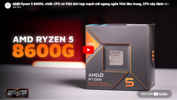 AMD Ryzen™ 5 8600G, chiếc CPU có VGA tích hợp mạnh mẽ ngang ngửa VGA tầm trung, CPU này dành cho ai?