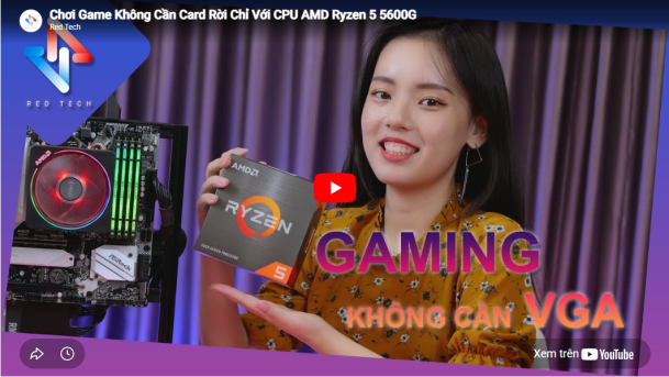 Chơi Game Không Cần Card Rời Chỉ Với CPU AMD Ryzen™ 5 5600G
